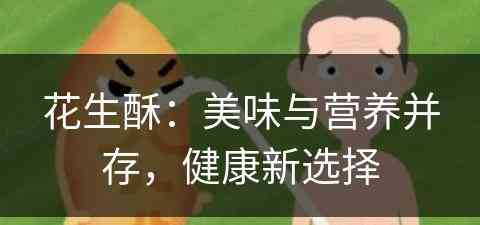 花生酥：美味与营养并存，健康新选择